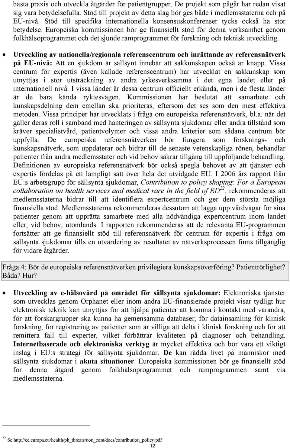 Europeiska kommissionen bör ge finansiellt stöd för denna verksamhet genom folkhälsoprogrammet och det sjunde ramprogrammet för forskning och teknisk utveckling.