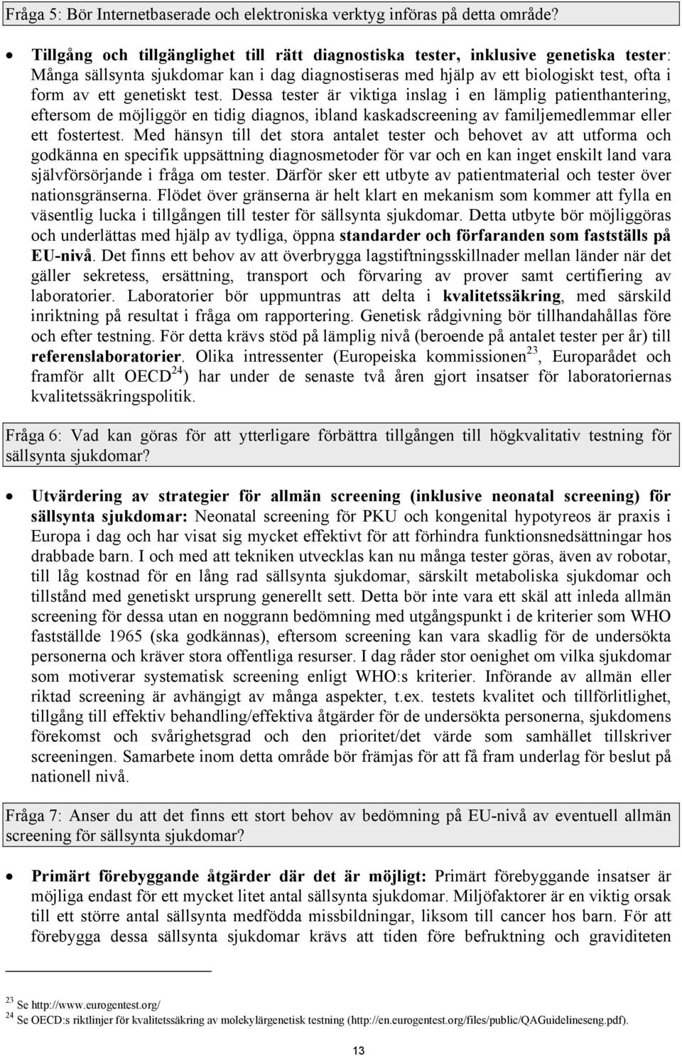 genetiskt test. Dessa tester är viktiga inslag i en lämplig patienthantering, eftersom de möjliggör en tidig diagnos, ibland kaskadscreening av familjemedlemmar eller ett fostertest.