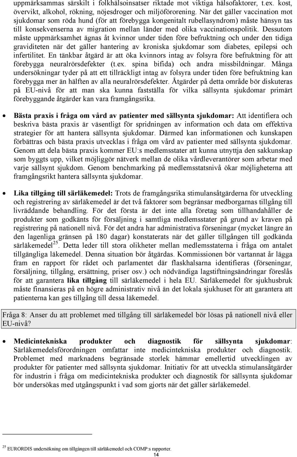 Dessutom måste uppmärksamhet ägnas åt kvinnor under tiden före befruktning och under den tidiga graviditeten när det gäller hantering av kroniska sjukdomar som diabetes, epilepsi och infertilitet.