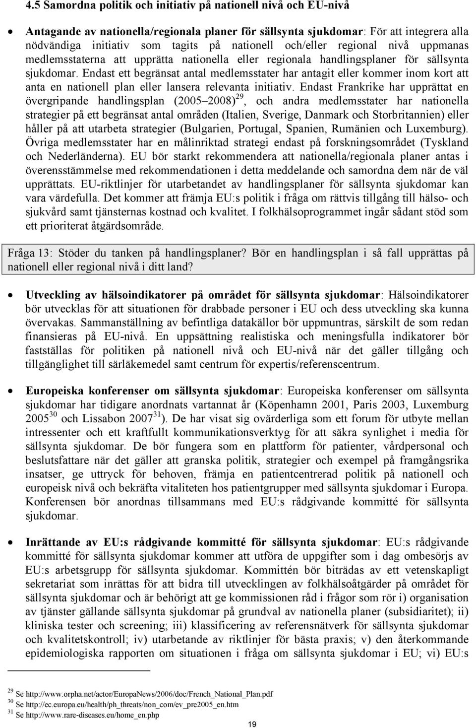 Endast ett begränsat antal medlemsstater har antagit eller kommer inom kort att anta en nationell plan eller lansera relevanta initiativ.