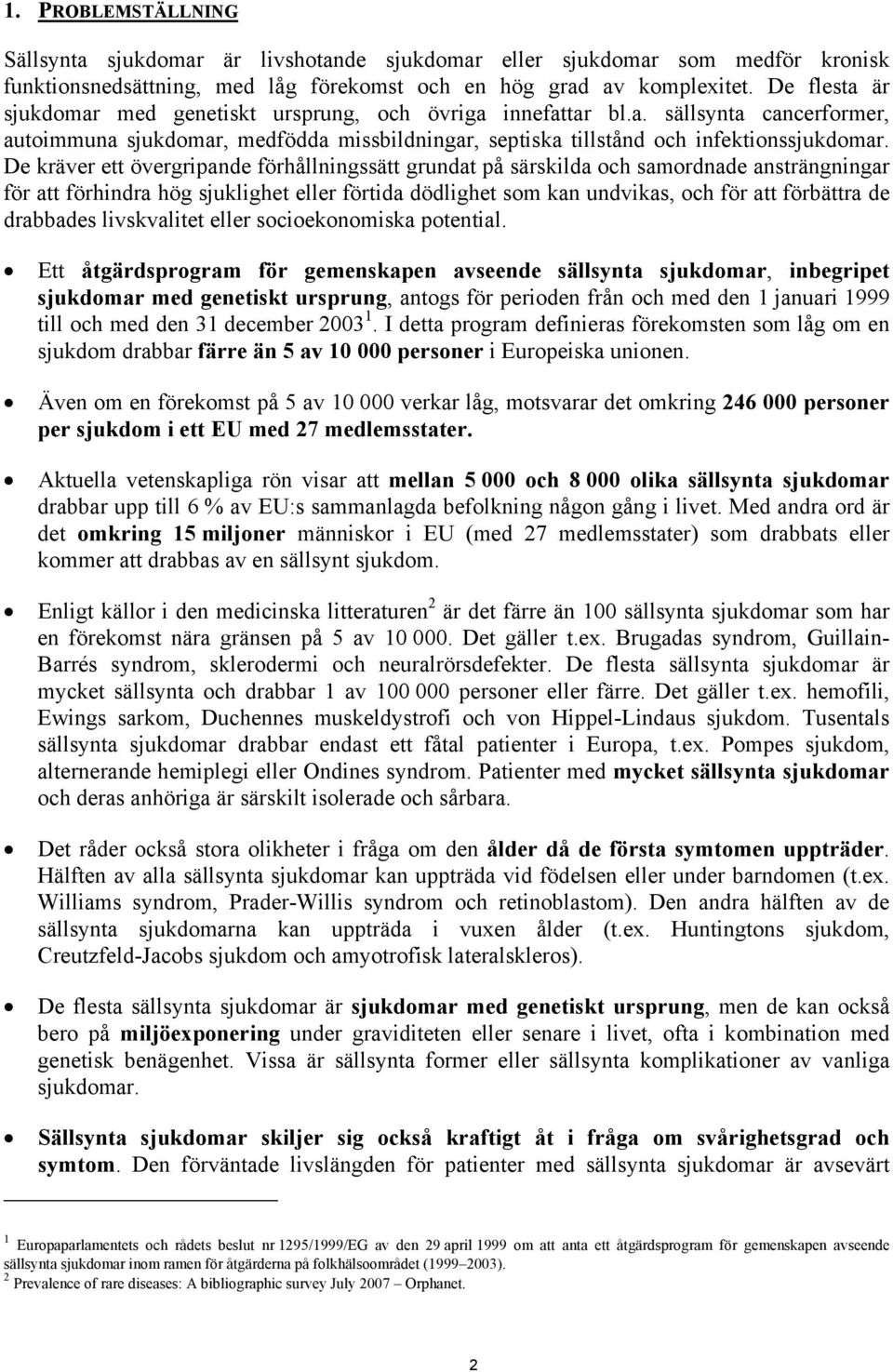 De kräver ett övergripande förhållningssätt grundat på särskilda och samordnade ansträngningar för att förhindra hög sjuklighet eller förtida dödlighet som kan undvikas, och för att förbättra de