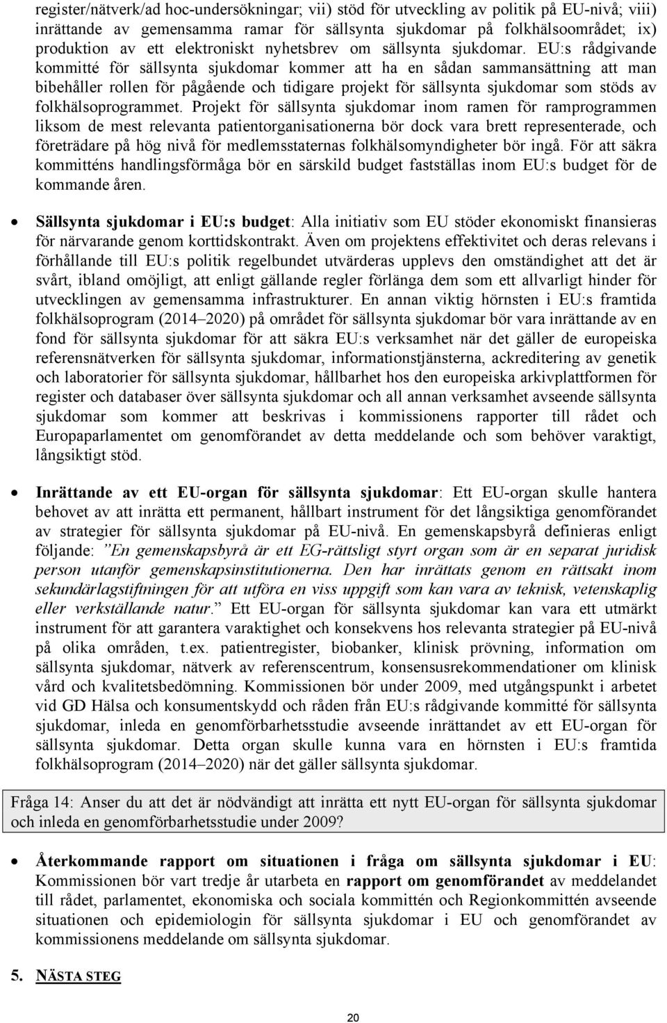 EU:s rådgivande kommitté för sällsynta sjukdomar kommer att ha en sådan sammansättning att man bibehåller rollen för pågående och tidigare projekt för sällsynta sjukdomar som stöds av