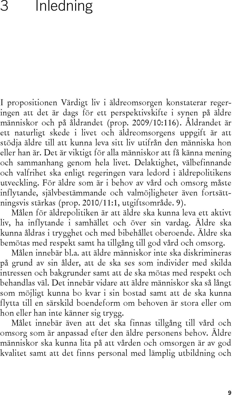 Det är viktigt för alla människor att få känna mening och sammanhang genom hela livet. Delaktighet, välbefinnande och valfrihet ska enligt regeringen vara ledord i äldrepolitikens utveckling.