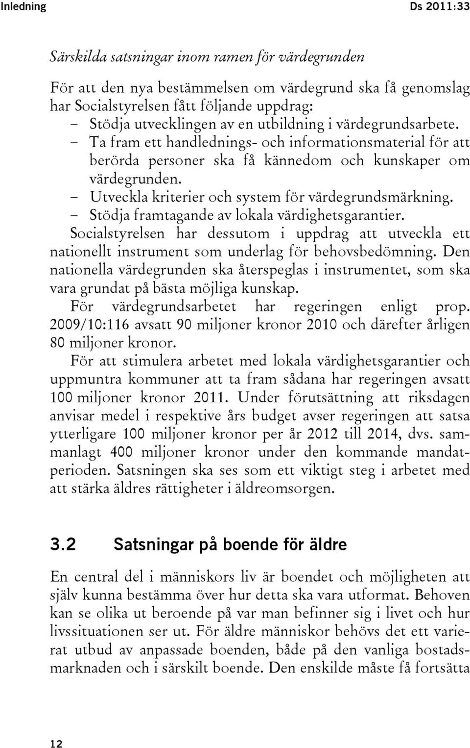 - Utveckla kriterier och system för värdegrundsmärkning. - Stödja framtagande av lokala värdighetsgarantier.