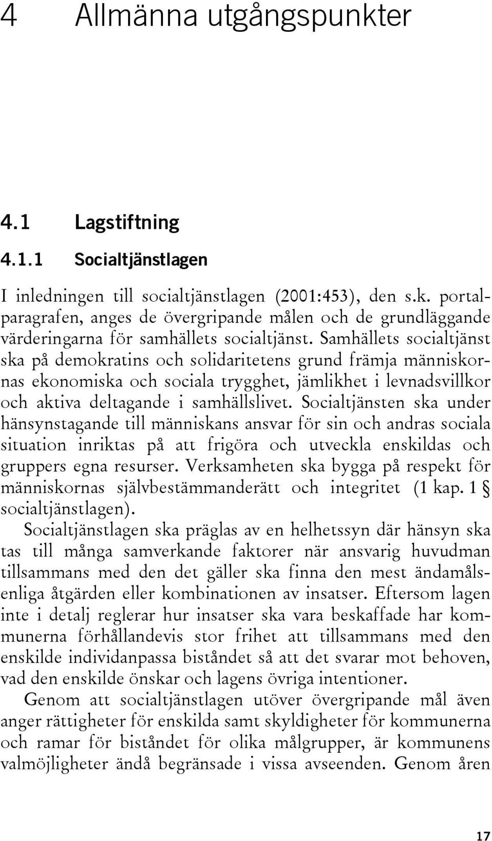 Socialtjänsten ska under hänsynstagande till människans ansvar för sin och andras sociala situation inriktas på att frigöra och utveckla enskildas och gruppers egna resurser.