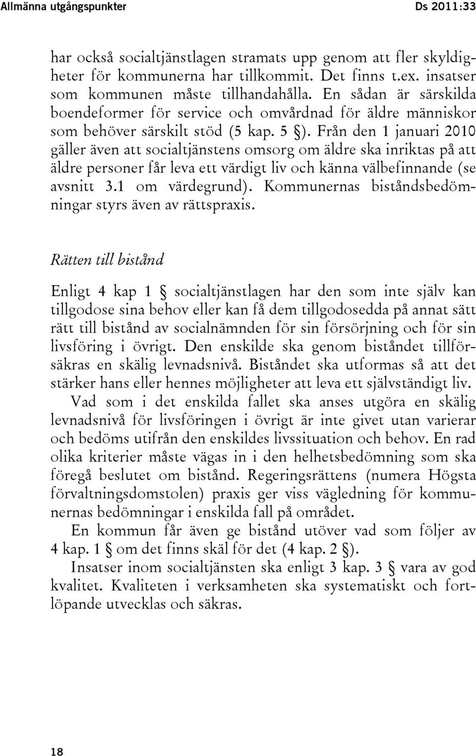 Från den 1 januari 2010 gäller även att socialtjänstens omsorg om äldre ska inriktas på att äldre personer får leva ett värdigt liv och känna välbefinnande (se avsnitt 3.1 om värdegrund).