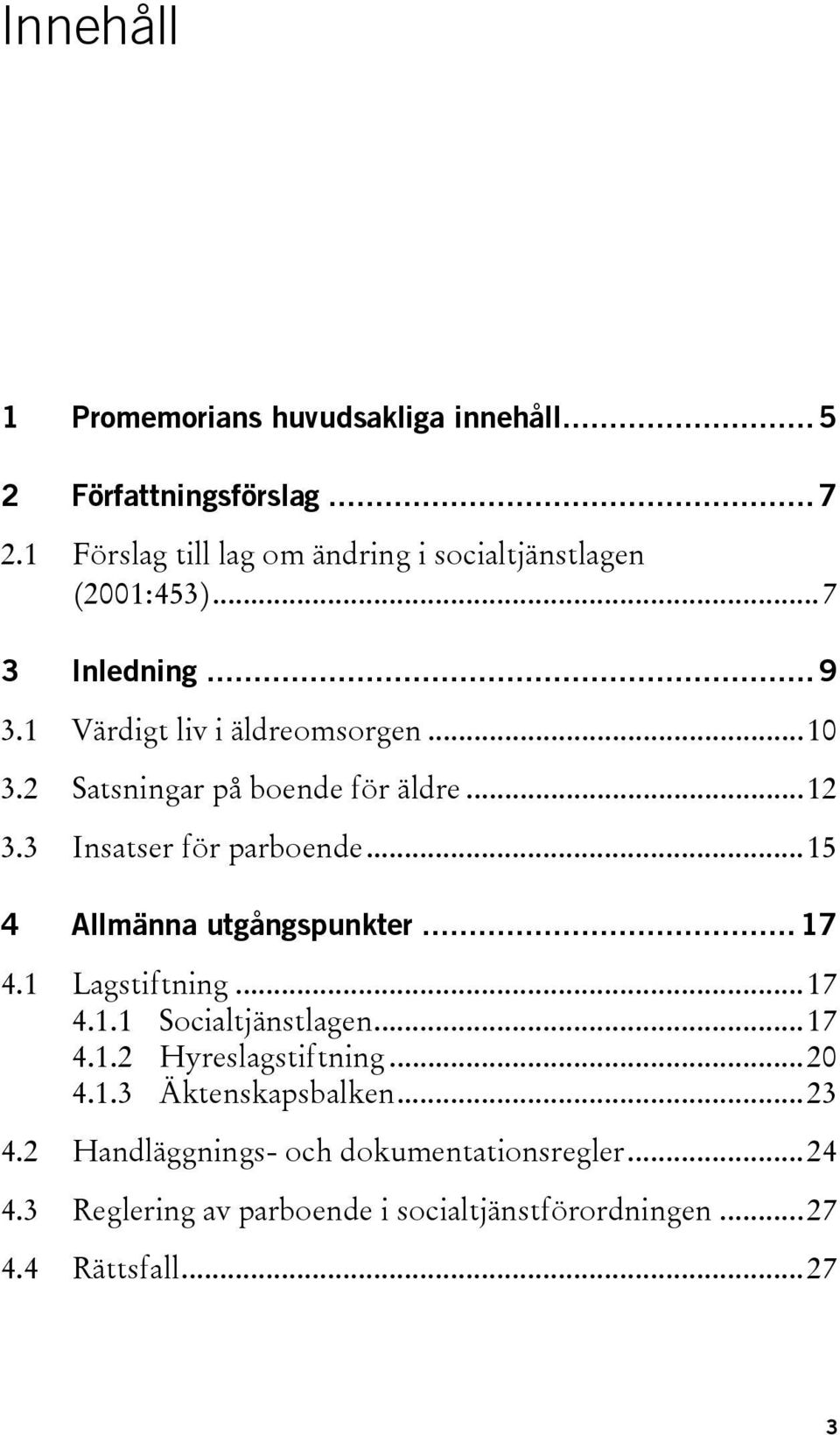 2 Satsningar på boende för äldre...12 3.3 Insatser för parboende...15 4 Allmänna utgångspunkter... 17 4.1 Lagstiftning...17 4.1.1 Socialtjänstlagen.