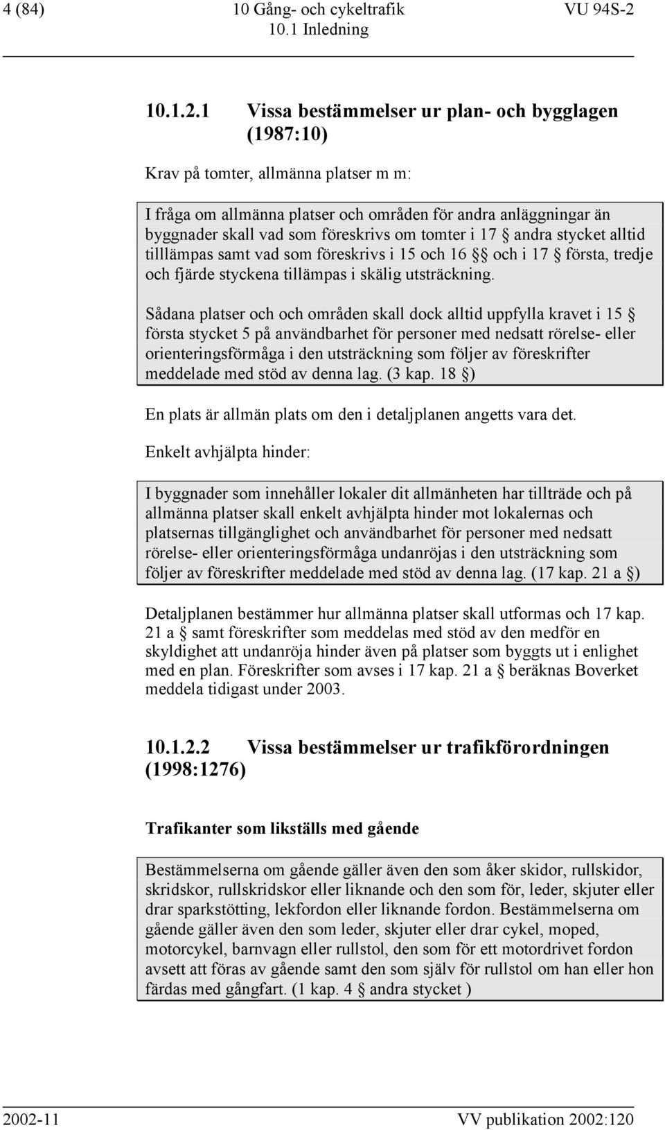 1 Vissa bestämmelser ur plan- och bygglagen (1987:10) Krav på tomter, allmänna platser m m: I fråga om allmänna platser och områden för andra anläggningar än byggnader skall vad som föreskrivs om