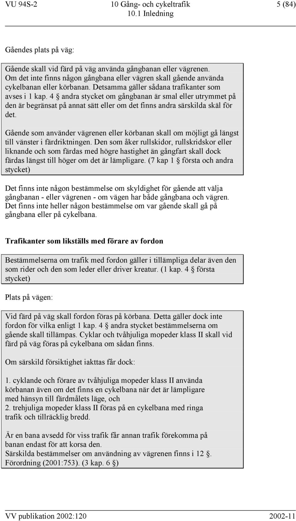 4 andra stycket om gångbanan är smal eller utrymmet på den är begränsat på annat sätt eller om det finns andra särskilda skäl för det.