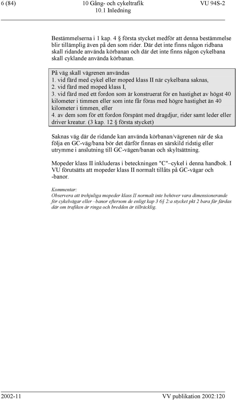 vid färd med cykel eller moped klass II när cykelbana saknas, 2. vid färd med moped klass I, 3.