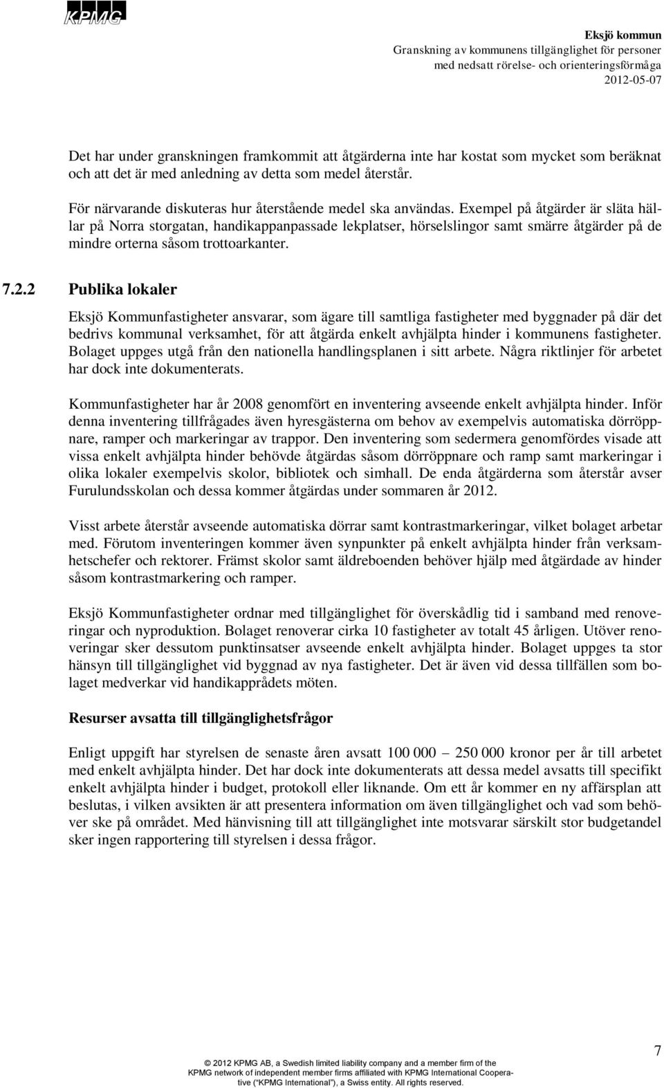 Exempel på åtgärder är släta hällar på Norra storgatan, handikappanpassade lekplatser, hörselslingor samt smärre åtgärder på de mindre orterna såsom trottoarkanter. 7.2.