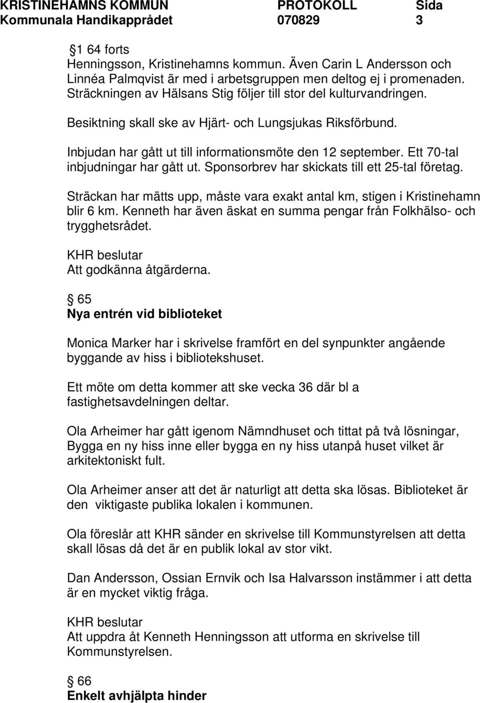 Ett 70-tal inbjudningar har gått ut. Sponsorbrev har skickats till ett 25-tal företag. Sträckan har mätts upp, måste vara exakt antal km, stigen i Kristinehamn blir 6 km.