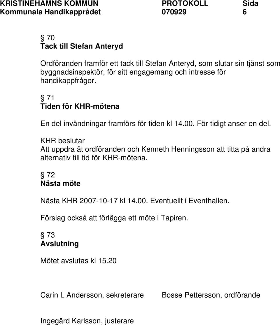 Att uppdra åt ordföranden och Kenneth Henningsson att titta på andra alternativ till tid för KHR-mötena. 72 Nästa möte Nästa KHR 2007-10-17 kl 14.00. Eventuellt i Eventhallen.