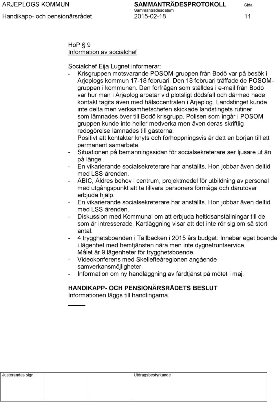 Den förfrågan som ställdes i e-mail från Bodö var hur man i Arjeplog arbetar vid plötsligt dödsfall och därmed hade kontakt tagits även med hälsocentralen i Arjeplog.