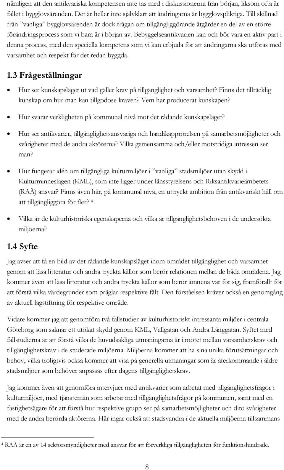 Bebyggelseantikvarien kan och bör vara en aktiv part i denna process, med den speciella kompetens som vi kan erbjuda för att ändringarna ska utföras med varsamhet och respekt för det redan byggda. 1.