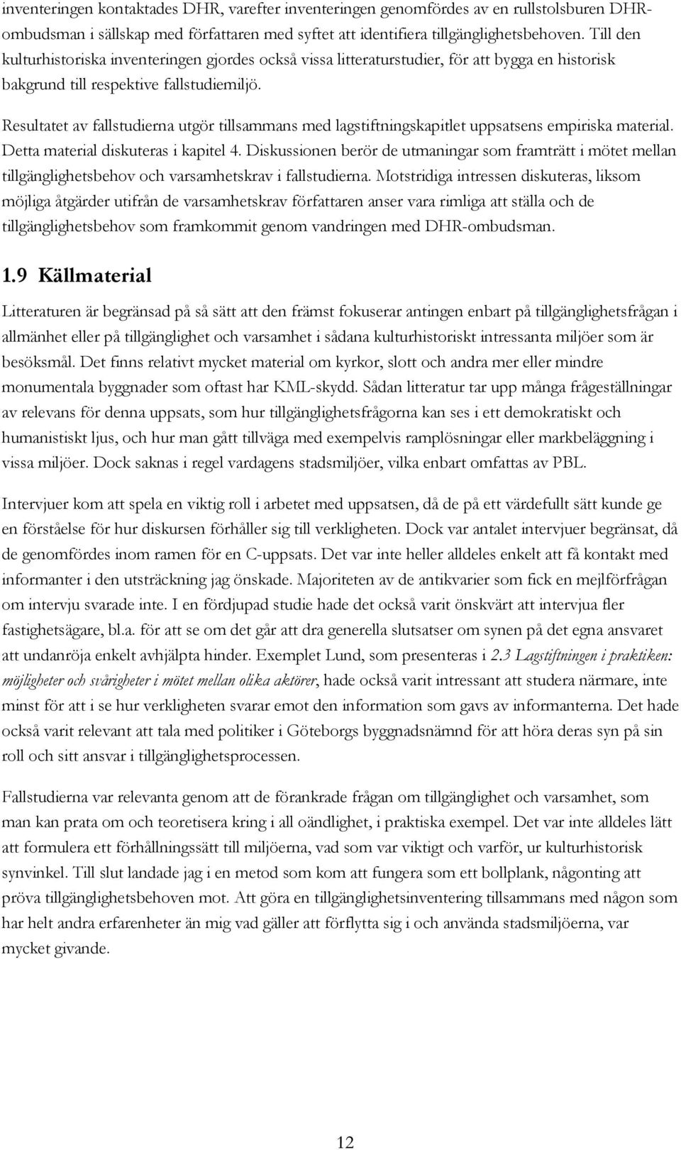 Resultatet av fallstudierna utgör tillsammans med lagstiftningskapitlet uppsatsens empiriska material. Detta material diskuteras i kapitel 4.