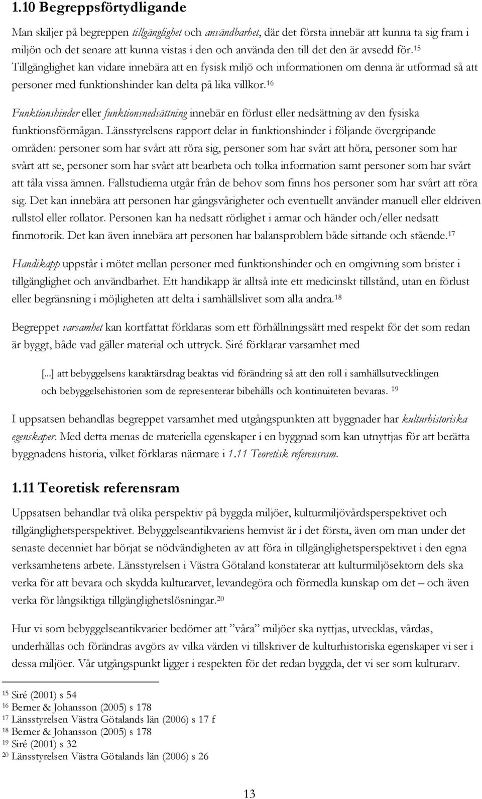 16 Funktionshinder eller funktionsnedsättning innebär en förlust eller nedsättning av den fysiska funktionsförmågan.