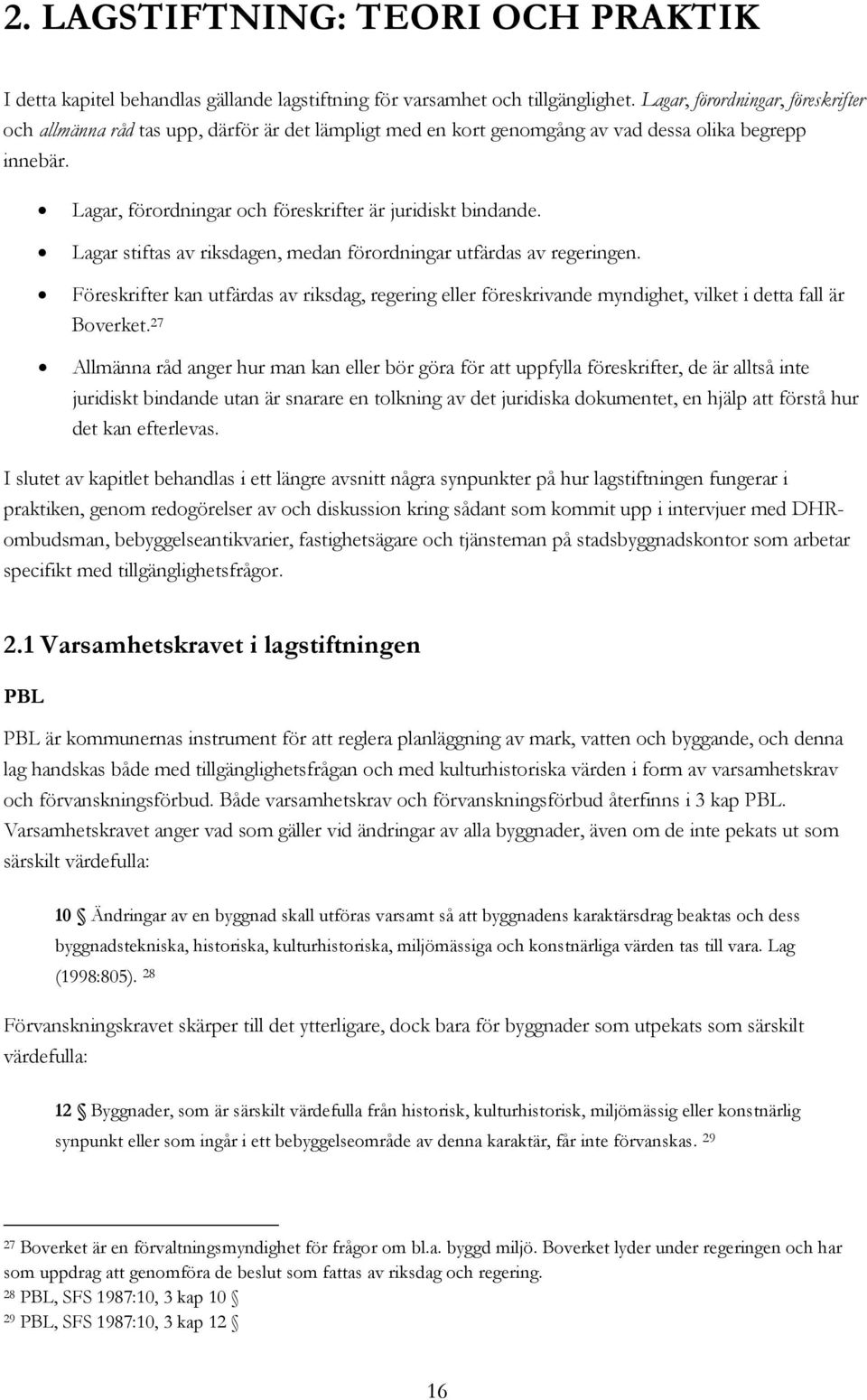 Lagar stiftas av riksdagen, medan förordningar utfärdas av regeringen. Föreskrifter kan utfärdas av riksdag, regering eller föreskrivande myndighet, vilket i detta fall är Boverket.