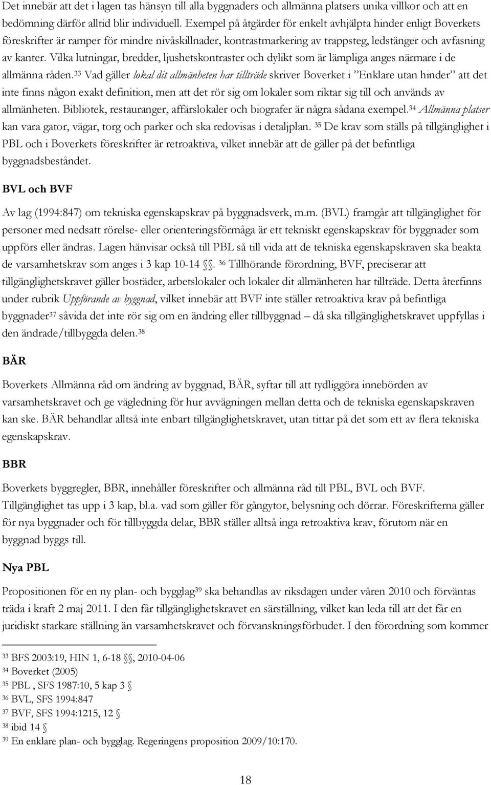 Vilka lutningar, bredder, ljushetskontraster och dylikt som är lämpliga anges närmare i de allmänna råden.