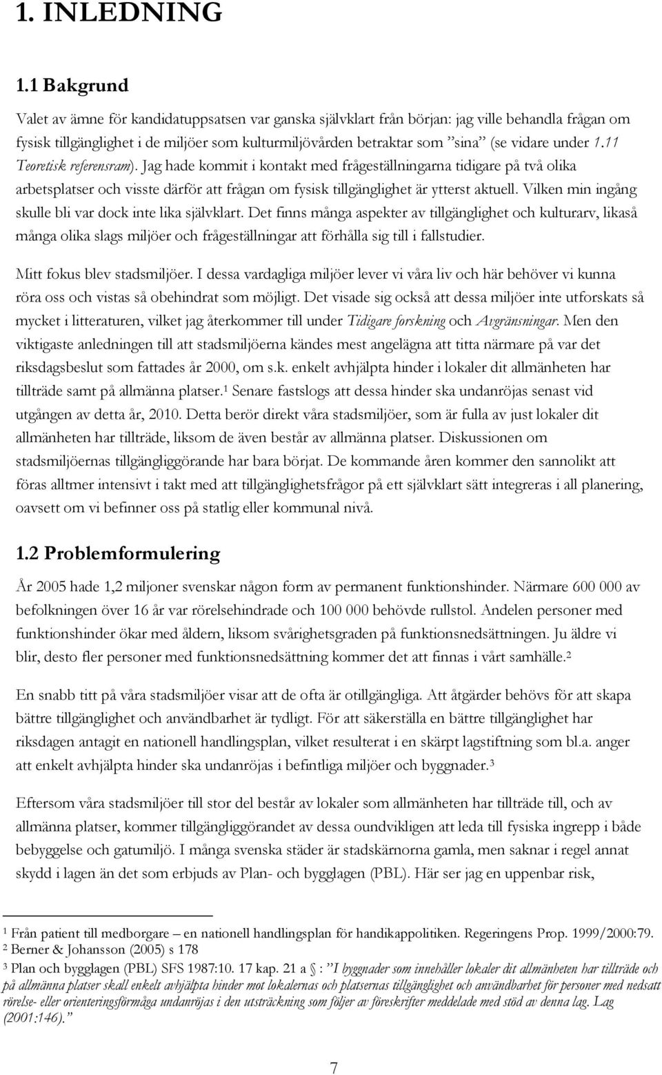 under 1.11 Teoretisk referensram). Jag hade kommit i kontakt med frågeställningarna tidigare på två olika arbetsplatser och visste därför att frågan om fysisk tillgänglighet är ytterst aktuell.