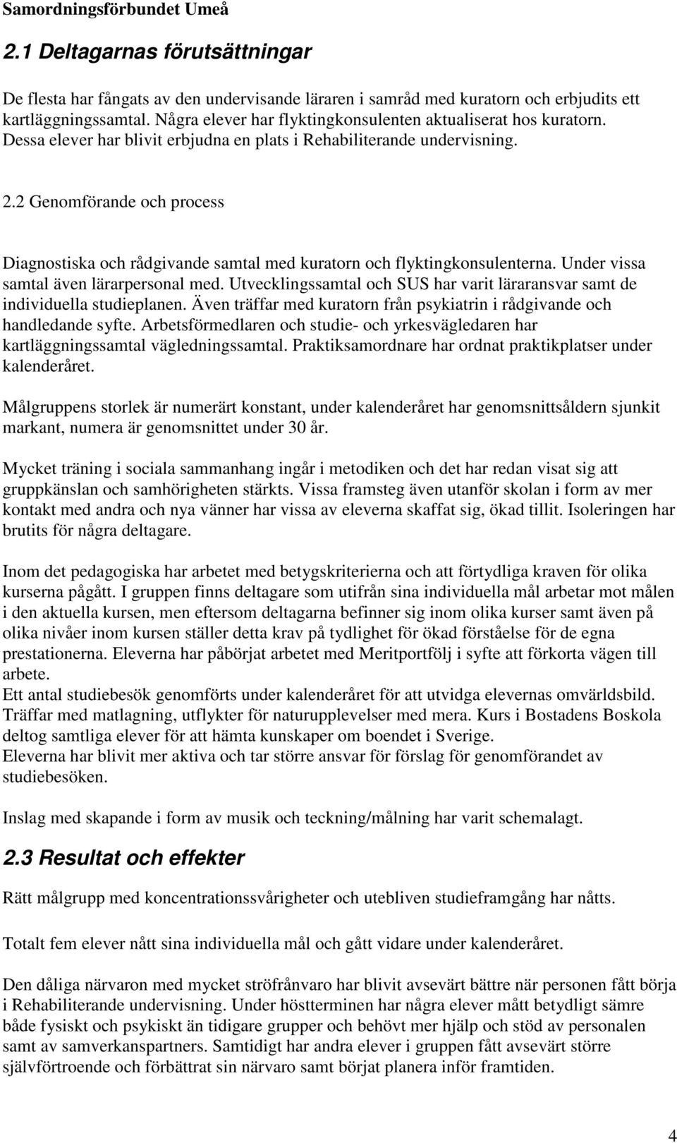 2 Genomförande och process Diagnostiska och rådgivande samtal med kuratorn och flyktingkonsulenterna. Under vissa samtal även lärarpersonal med.