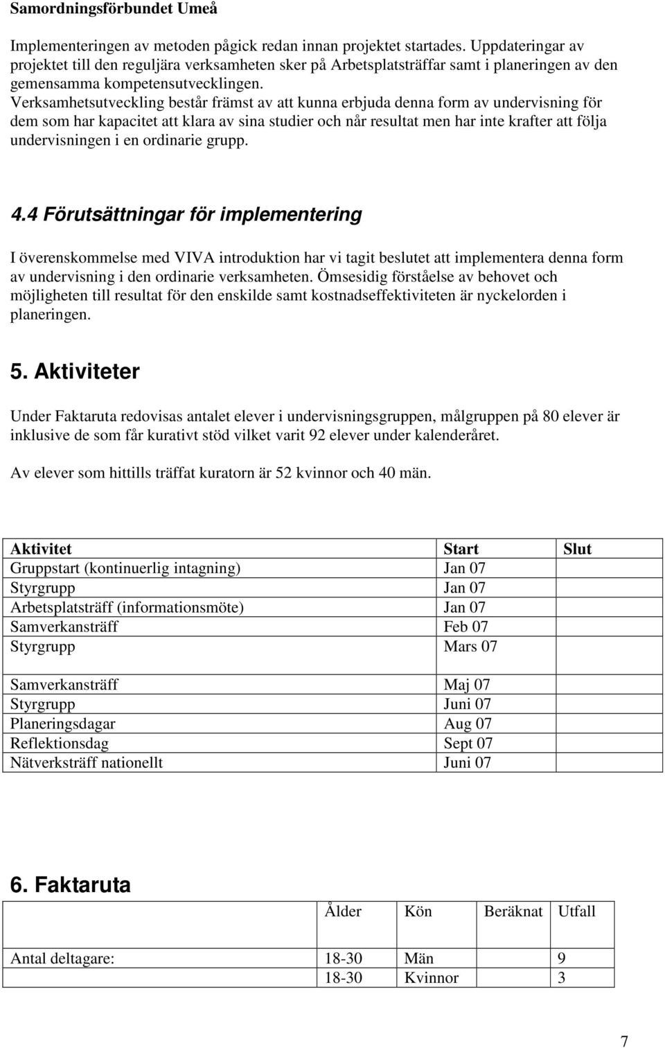 Verksamhetsutveckling består främst av att kunna erbjuda denna form av undervisning för dem som har kapacitet att klara av sina studier och når resultat men har inte krafter att följa undervisningen