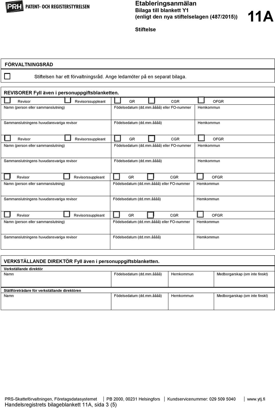 mm.åååå) Hemkommun Revisor Revisorssuppleant GR CGR OFGR Namn (person eller sammanslutning) Födelsedatum (dd.mm.åååå) eller FO-nummer Hemkommun Sammanslutningens huvudansvariga revisor Födelsedatum (dd.