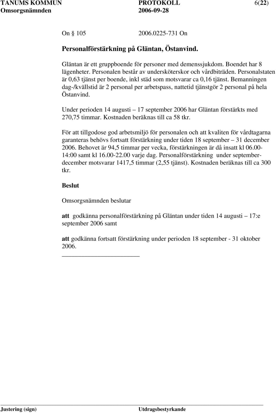 Bemanningen dag-/kvällstid är 2 personal per arbetspass, nattetid tjänstgör 2 personal på hela Östanvind. Under perioden 14 augusti 17 september 2006 har Gläntan förstärkts med 270,75 timmar.