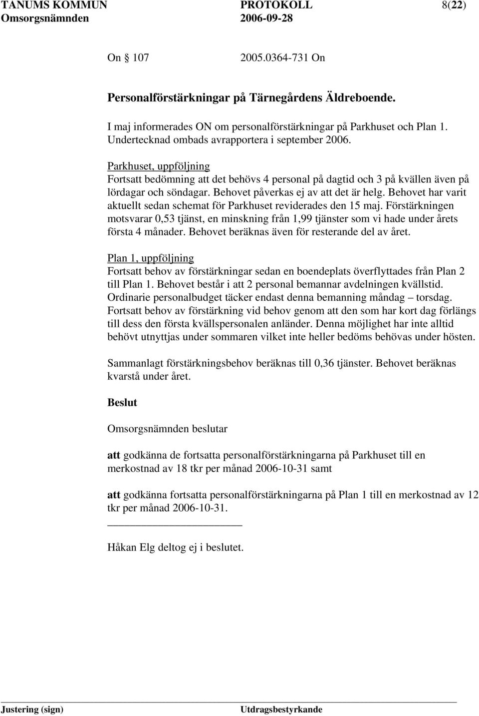 Behovet påverkas ej av att det är helg. Behovet har varit aktuellt sedan schemat för Parkhuset reviderades den 15 maj.