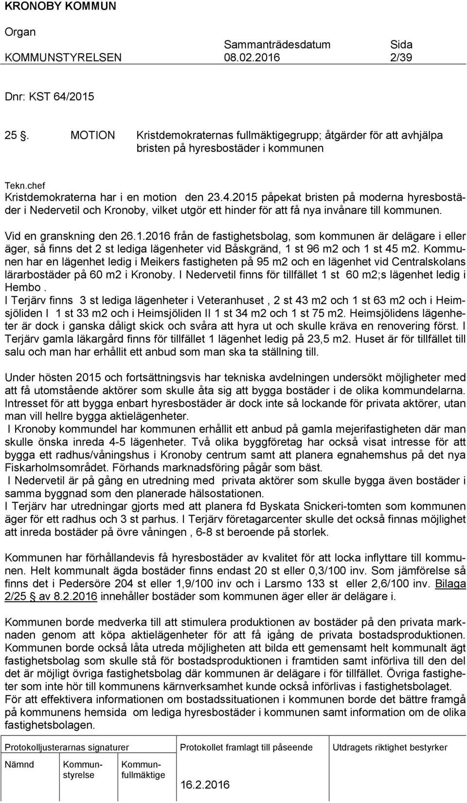 Kommunen har en lägenhet ledig i Meikers fastigheten på 95 m2 och en lägenhet vid Centralskolans lärarbostäder på 60 m2 i Kronoby.