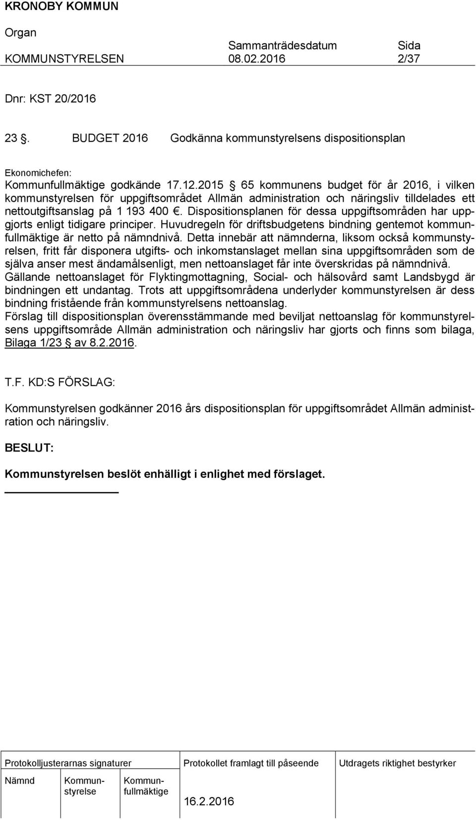 Dispositionsplanen för dessa uppgiftsområden har uppgjorts enligt tidigare principer. Huvudregeln för driftsbudgetens bindning gentemot kommunfullmäktige är netto på nämndnivå.