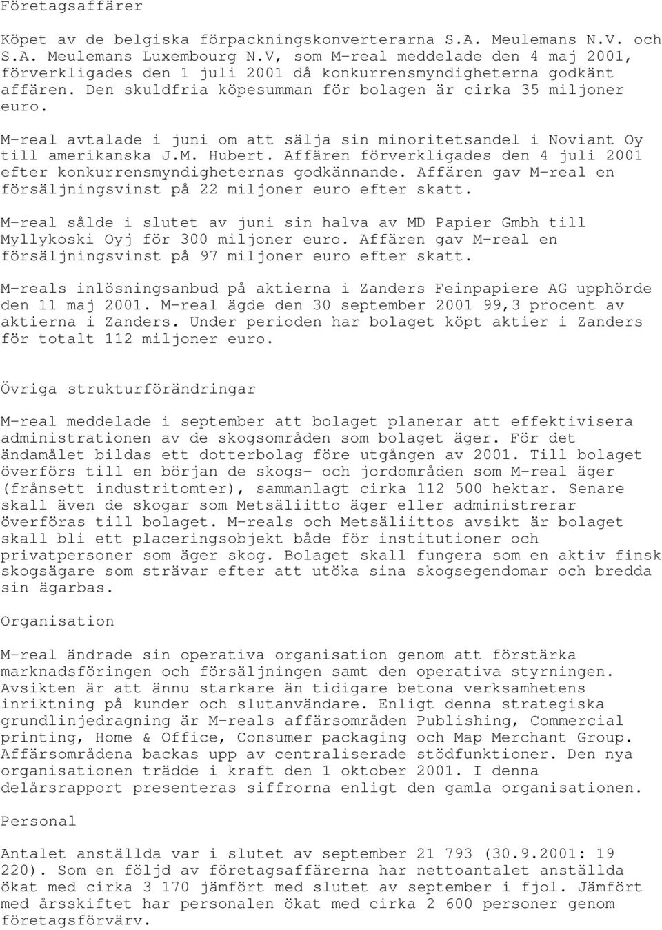 M-real avtalade i juni om att sälja sin minoritetsandel i Noviant Oy till amerikanska J.M. Hubert. Affären förverkligades den 4 juli 2001 efter konkurrensmyndigheternas godkännande.