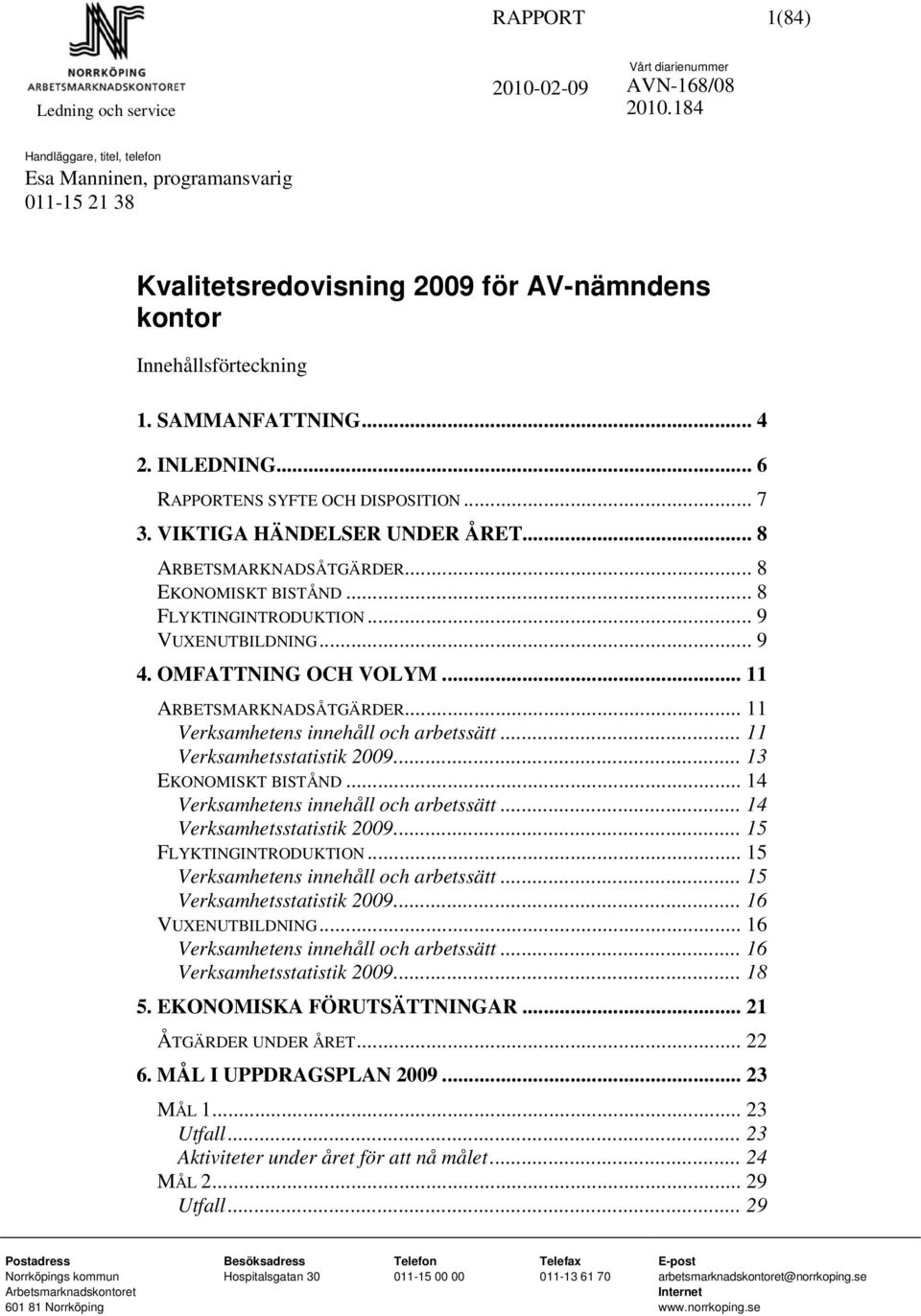 .. 9 VUXENUTBILDNING... 9 4. OMFATTNING OCH VOLYM... 11 ARBETSMARKNADSÅTGÄRDER... 11 Verksamhetens innehåll och arbetssätt... 11 Verksamhetsstatistik 2009... 13 EKONOMISKT BISTÅND.