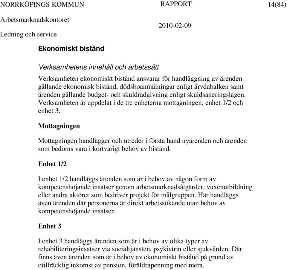 Mottagningen Mottagningen handlägger och utreder i första hand nyärenden och ärenden som bedöms vara i kortvarigt behov av bistånd.