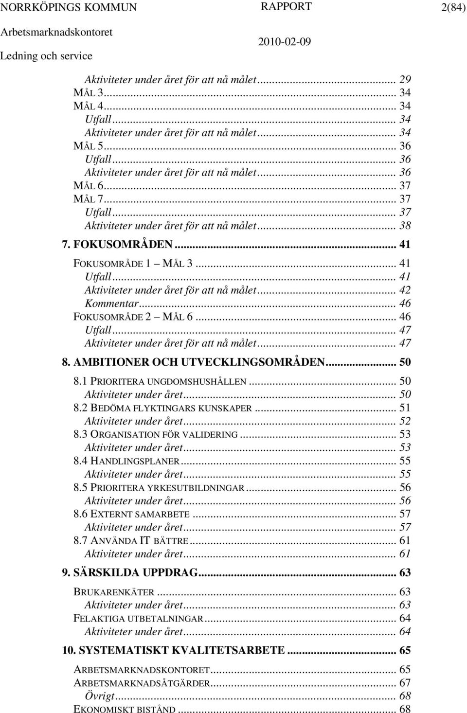 .. 41 Aktiviteter under året för att nå målet... 42 Kommentar... 46 FOKUSOMRÅDE 2 MÅL 6... 46 Utfall... 47 Aktiviteter under året för att nå målet... 47 8. AMBITIONER OCH UTVECKLINGSOMRÅDEN... 50 8.