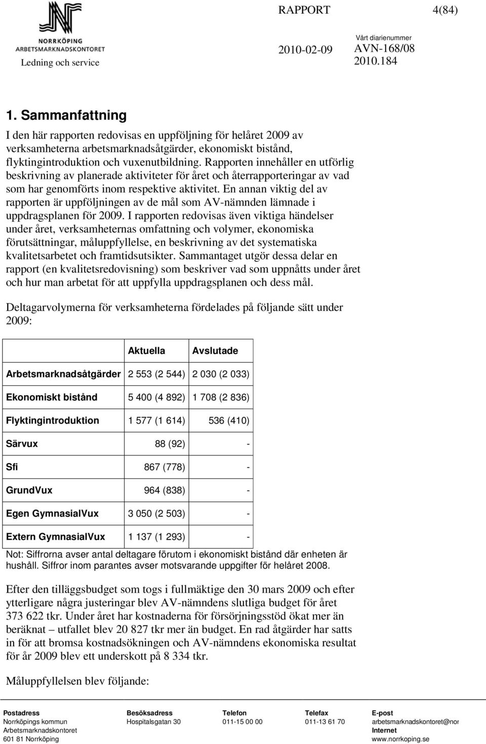 Rapporten innehåller en utförlig beskrivning av planerade aktiviteter för året och återrapporteringar av vad som har genomförts inom respektive aktivitet.