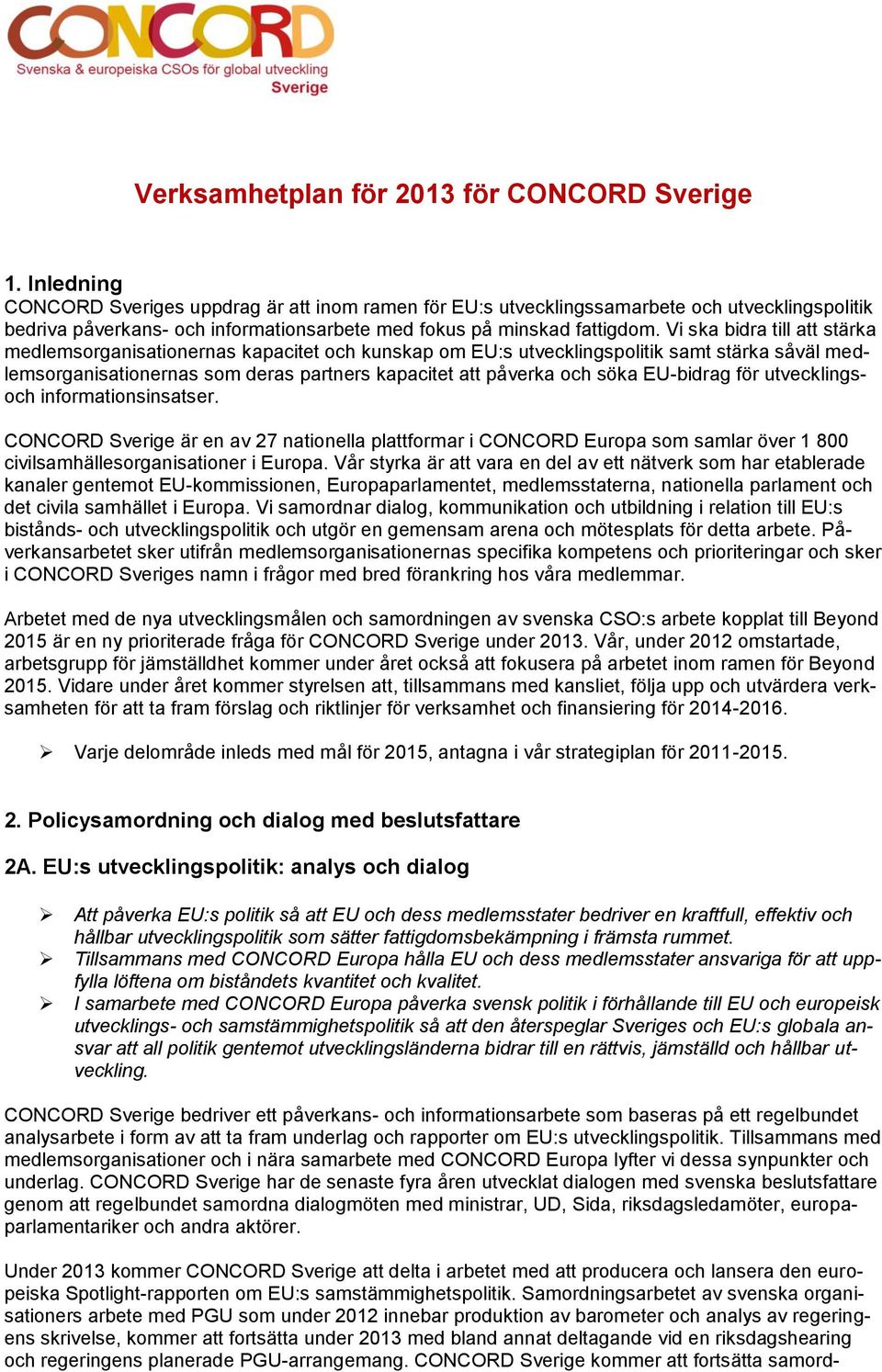 Vi ska bidra till att stärka medlemsorganisationernas kapacitet och kunskap om EU:s utvecklingspolitik samt stärka såväl medlemsorganisationernas som deras partners kapacitet att påverka och söka