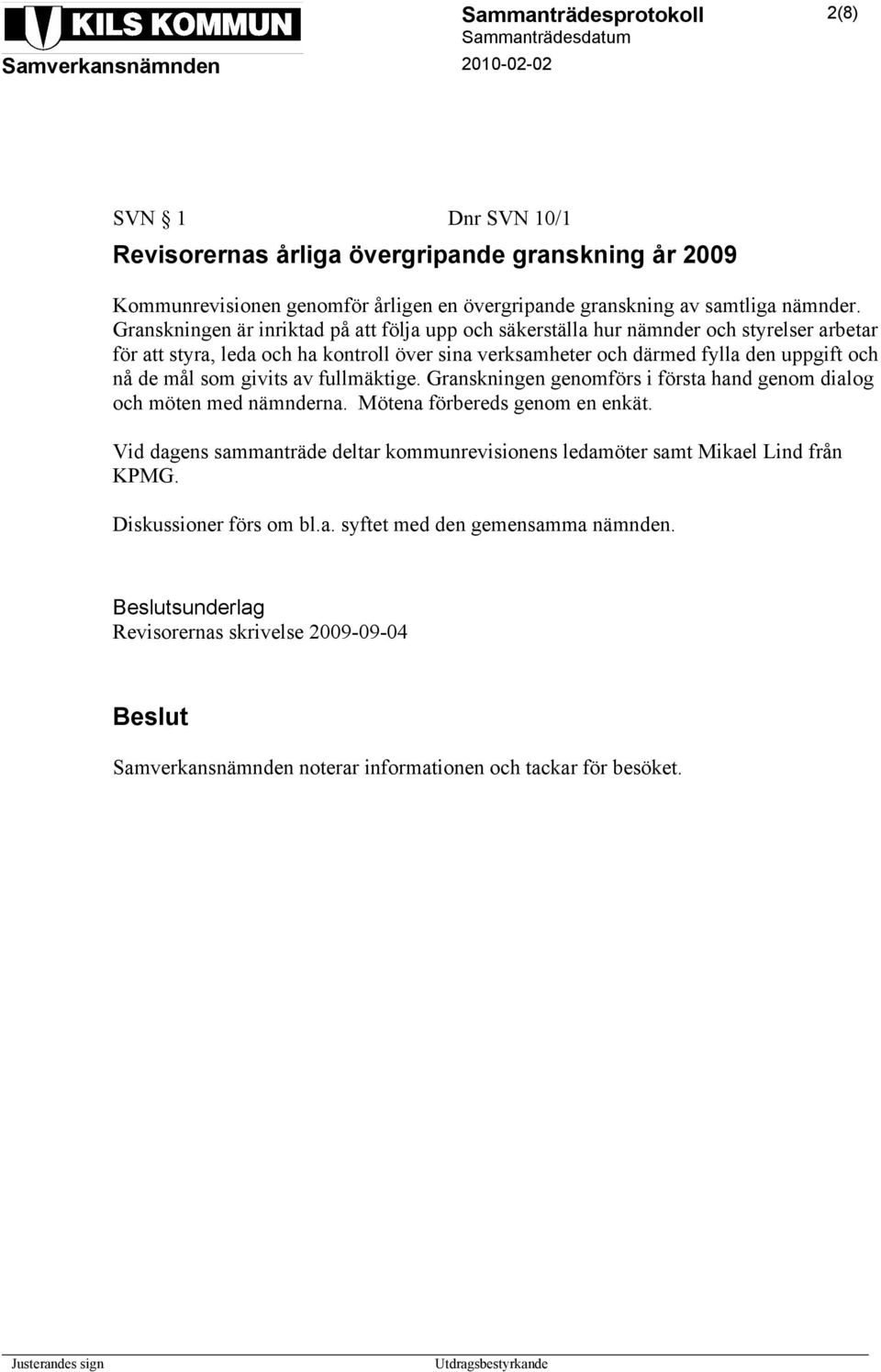 nå de mål som givits av fullmäktige. Granskningen genomförs i första hand genom dialog och möten med nämnderna. Mötena förbereds genom en enkät.