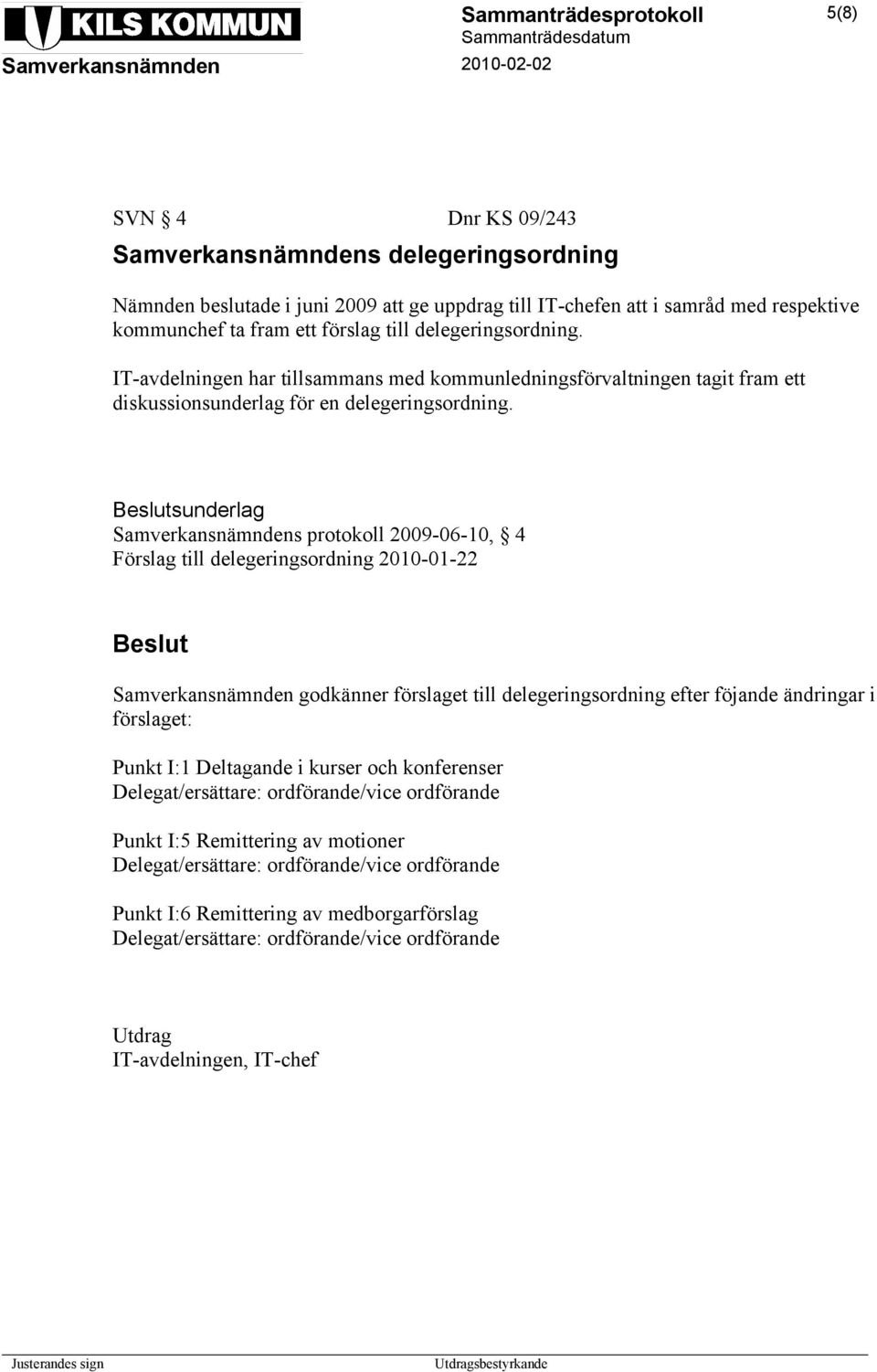 sunderlag Samverkansnämndens protokoll 2009-06-10, 4 Förslag till delegeringsordning 2010-01-22 Samverkansnämnden godkänner förslaget till delegeringsordning efter föjande ändringar i förslaget: