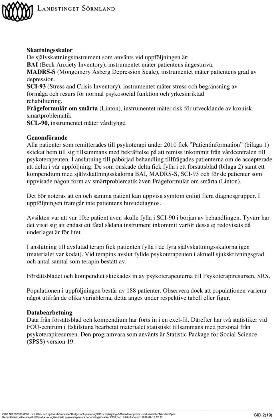 SCI-93 (Stress and Crisis Inventory), instrumentet mäter stress och begränsning av förmåga och resurs för normal psykosocial funktion och yrkesinriktad rehabilitering.