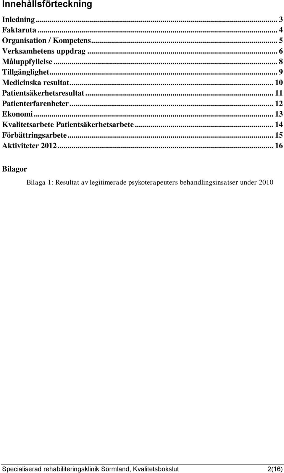 .. 13 Kvalitetsarbete Patientsäkerhetsarbete... 14 Förbättringsarbete... 15 Aktiviteter 2012.