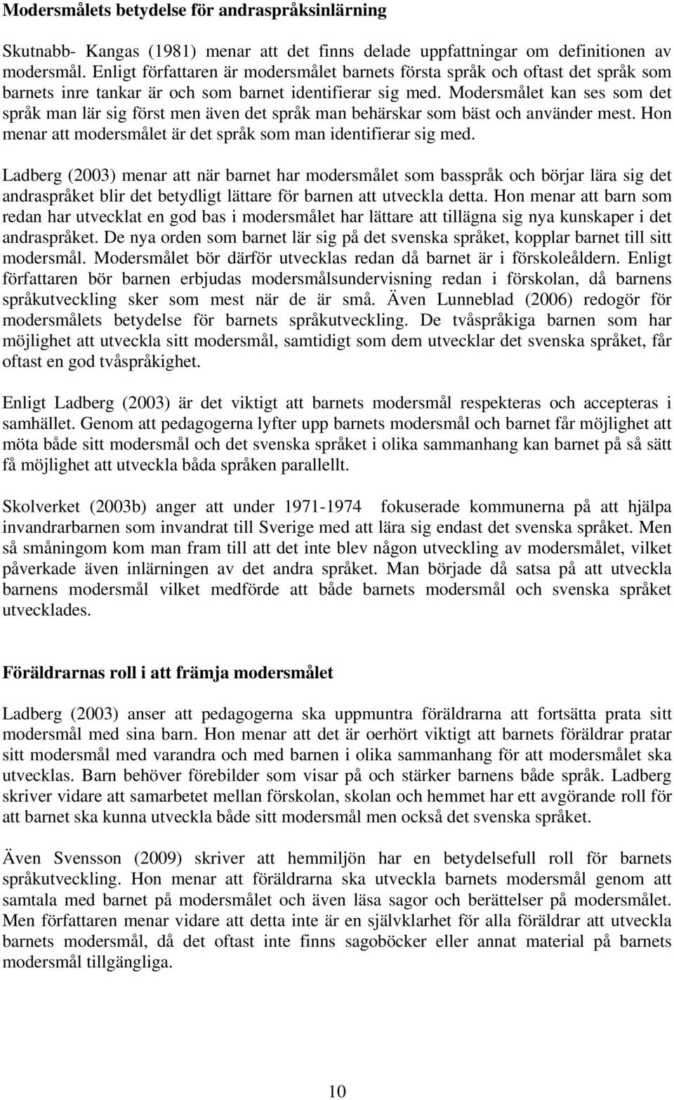 Modersmålet kan ses som det språk man lär sig först men även det språk man behärskar som bäst och använder mest. Hon menar att modersmålet är det språk som man identifierar sig med.