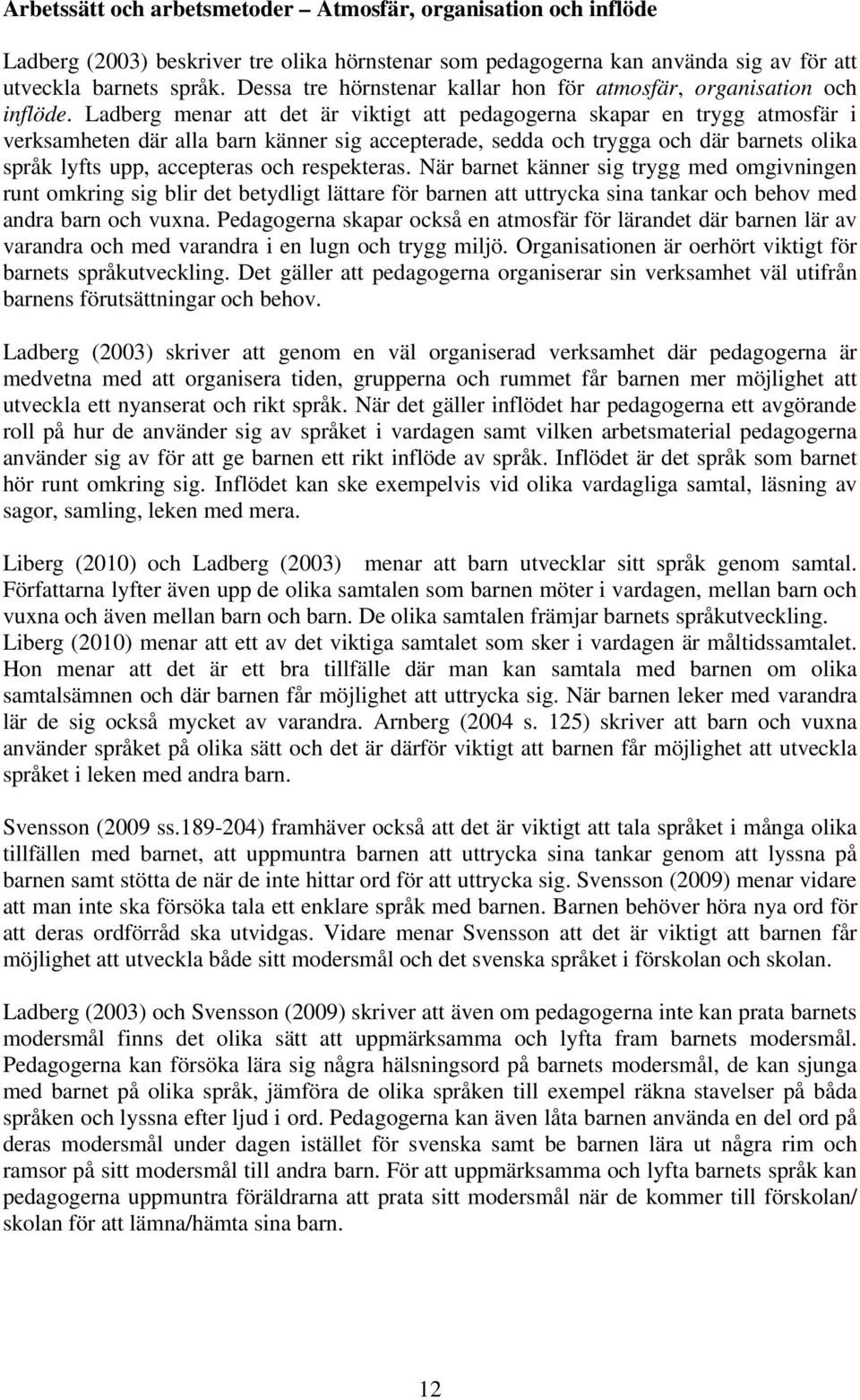 Ladberg menar att det är viktigt att pedagogerna skapar en trygg atmosfär i verksamheten där alla barn känner sig accepterade, sedda och trygga och där barnets olika språk lyfts upp, accepteras och