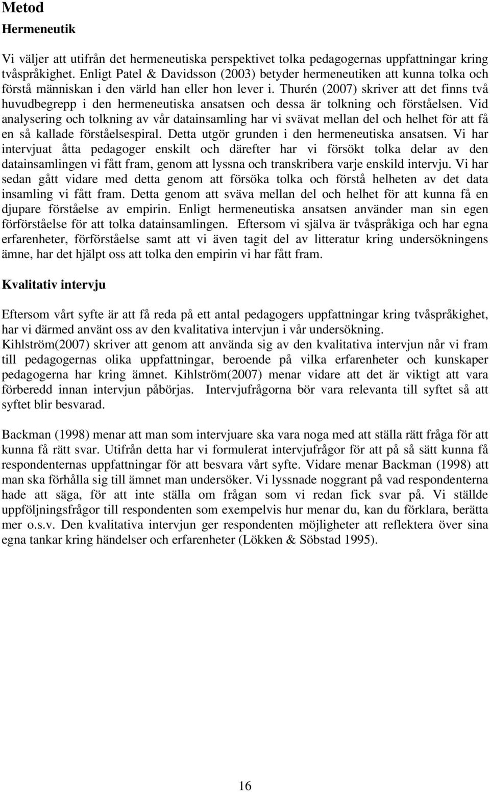 Thurén (2007) skriver att det finns två huvudbegrepp i den hermeneutiska ansatsen och dessa är tolkning och förståelsen.