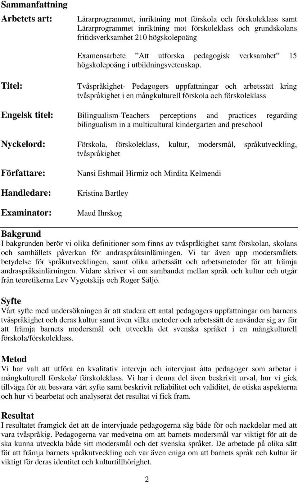 Titel: Tvåspråkighet- Pedagogers uppfattningar och arbetssätt kring tvåspråkighet i en mångkulturell förskola och förskoleklass Engelsk titel: Bilingualism-Teachers perceptions and practices