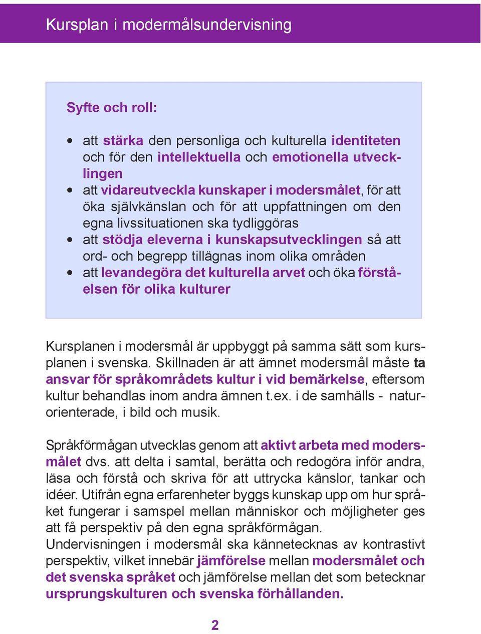 områden att levandegöra det kulturella arvet och öka förståelsen för olika kulturer Kursplanen i modersmål är uppbyggt på samma sätt som kursplanen i svenska.