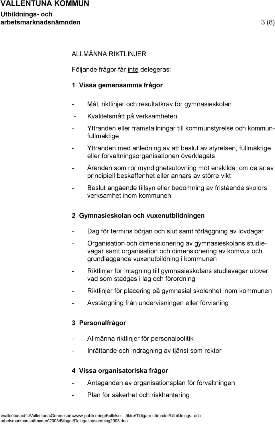 rör myndighetsutövning mot enskilda, om de är av principiell beskaffenhet eller annars av större vikt - Beslut angående tillsyn eller bedömning av fristående skolors verksamhet inom kommunen 2