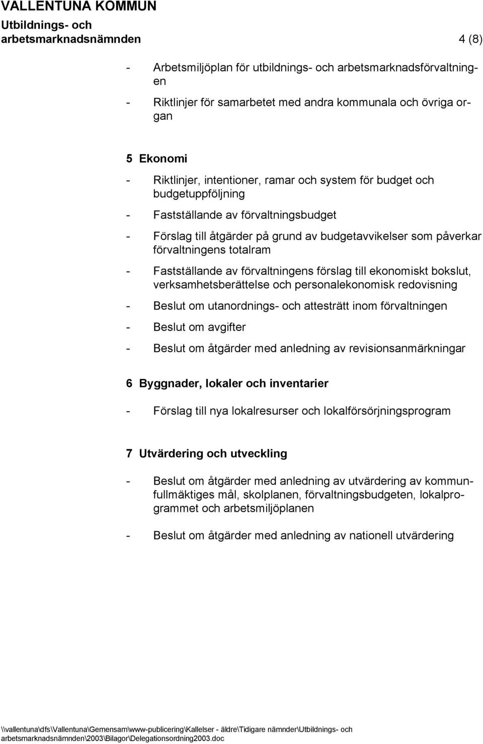 förvaltningens förslag till ekonomiskt bokslut, verksamhetsberättelse och personalekonomisk redovisning - Beslut om utanordnings- och attesträtt inom förvaltningen - Beslut om avgifter - Beslut om