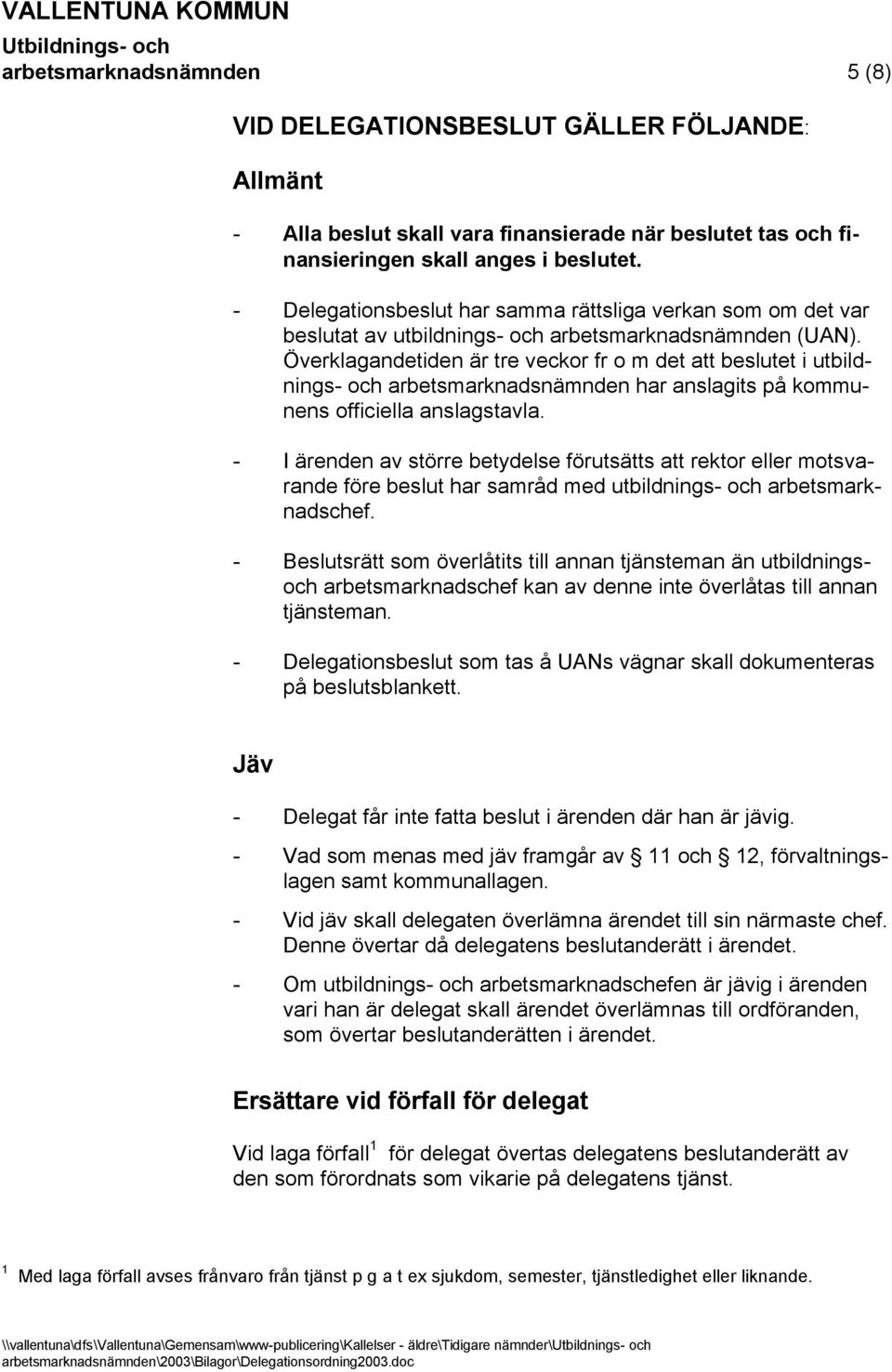 Överklagandetiden är tre veckor fr o m det att beslutet i utbildnings- och arbetsmarknadsnämnden har anslagits på kommunens officiella anslagstavla.