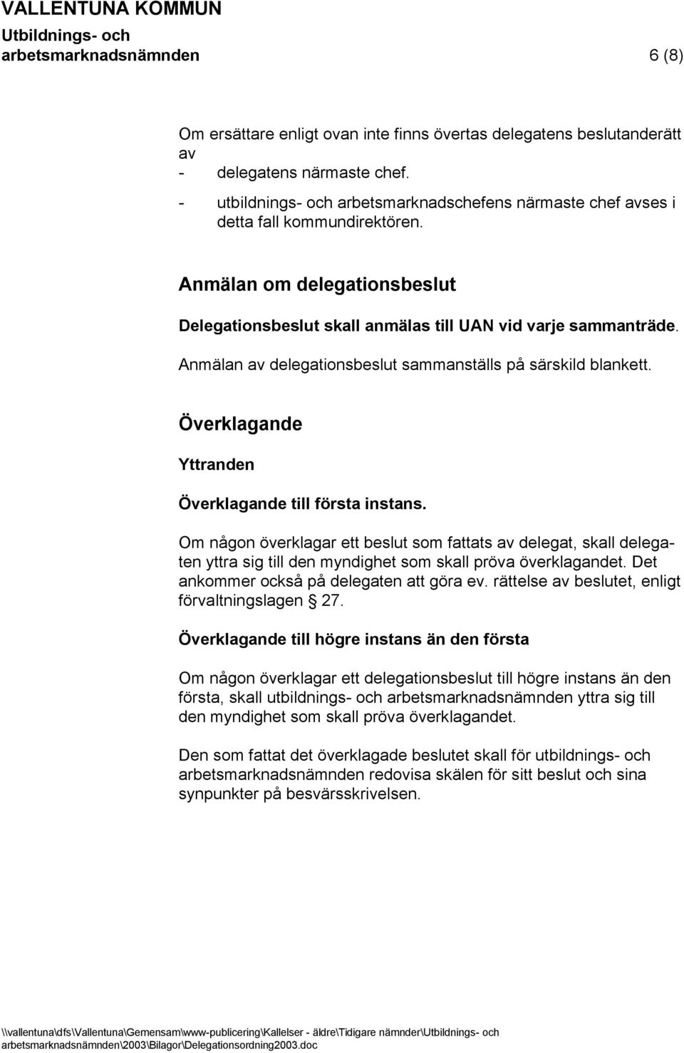 Anmälan av delegationsbeslut sammanställs på särskild blankett. Överklagande Yttranden Överklagande till första instans.